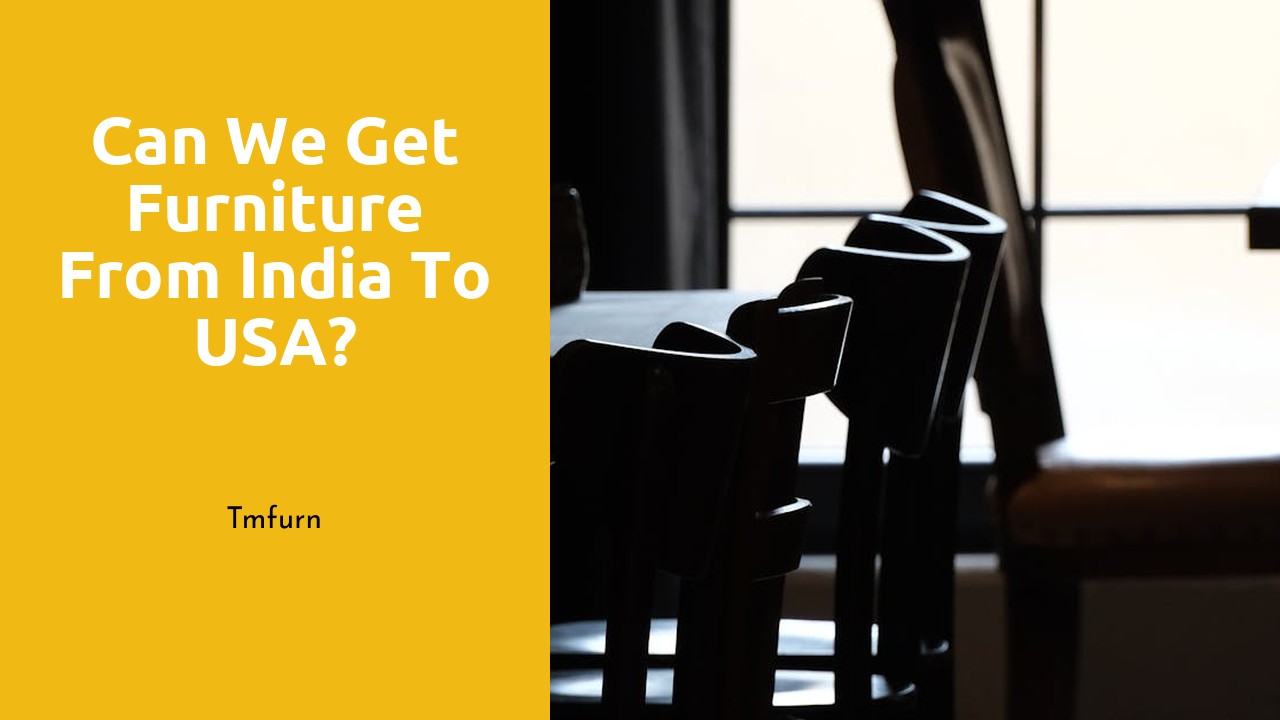 Can we get furniture from India to USA?