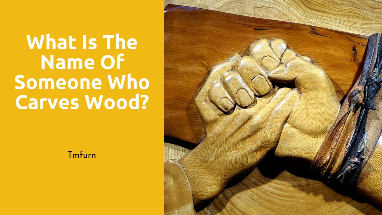 What is the name of someone who carves wood?